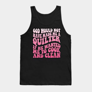 God would not have made me a quilter if he wanted me to cook and clean Tank Top